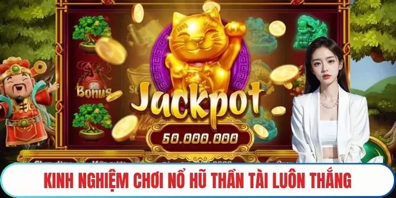 Kinh nghiệm chơi nổ hũ thần tài để luôn thắng lớn