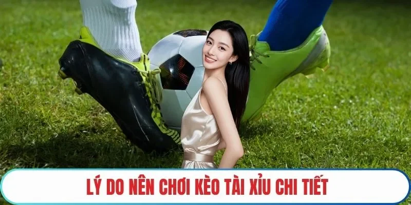 Lý do nên chơi kèo tài xỉu chi tiết